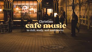 Christian Cafe Music Vol 1 playlist to study meditate and chill [upl. by Home]