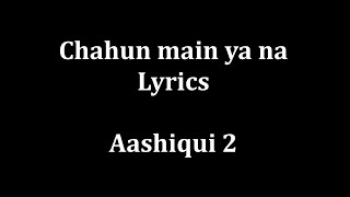 Chahun Main ya na Lyrics quotAashiqui 2quot  Arijit Singh Palak Muchhal [upl. by Gayn]