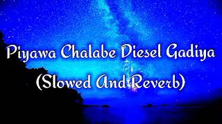 Piyawa Chalabe Diesel Gadiya Slowed And Reverb [upl. by Iraj]