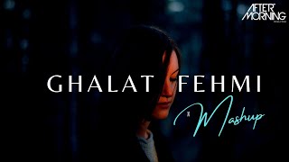 Ghalat Fehmi Mashup  Aftermorning Chillout [upl. by Neladgam]