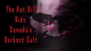 The Ant Hill Kids  Canadas Darkest Cult [upl. by Lipcombe625]