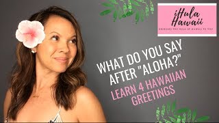 WHAT DO YOU SAY AFTER ALOHA LEARN THESE FOUR HAWAIIAN GREETINGS [upl. by Yrakcaz]