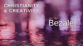 Christianity and Creativity Bezalel is Gods Artist [upl. by Nadabas]