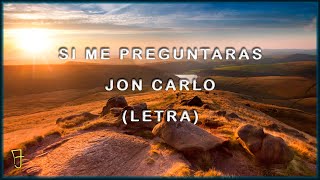 Si me preguntaras  Jon Carlo  Letra [upl. by Cathi]