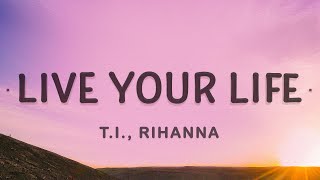 TI Rihanna  Live Your Life Lyrics [upl. by Lanor]